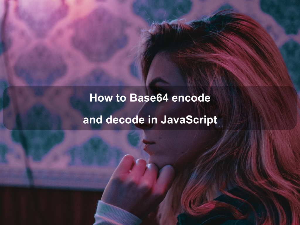 How to Base64 encode and decode in JavaScript | Coding Tips And Tricks