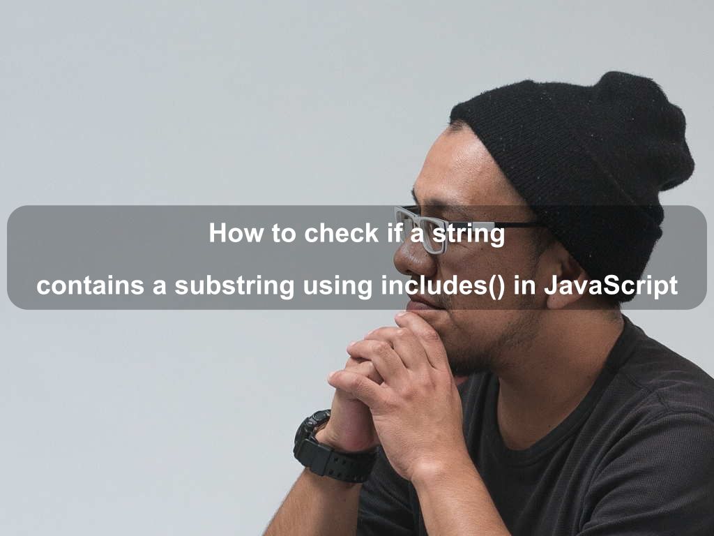 How to check if a string contains a substring using includes() in JavaScript | Coding Tips And Tricks