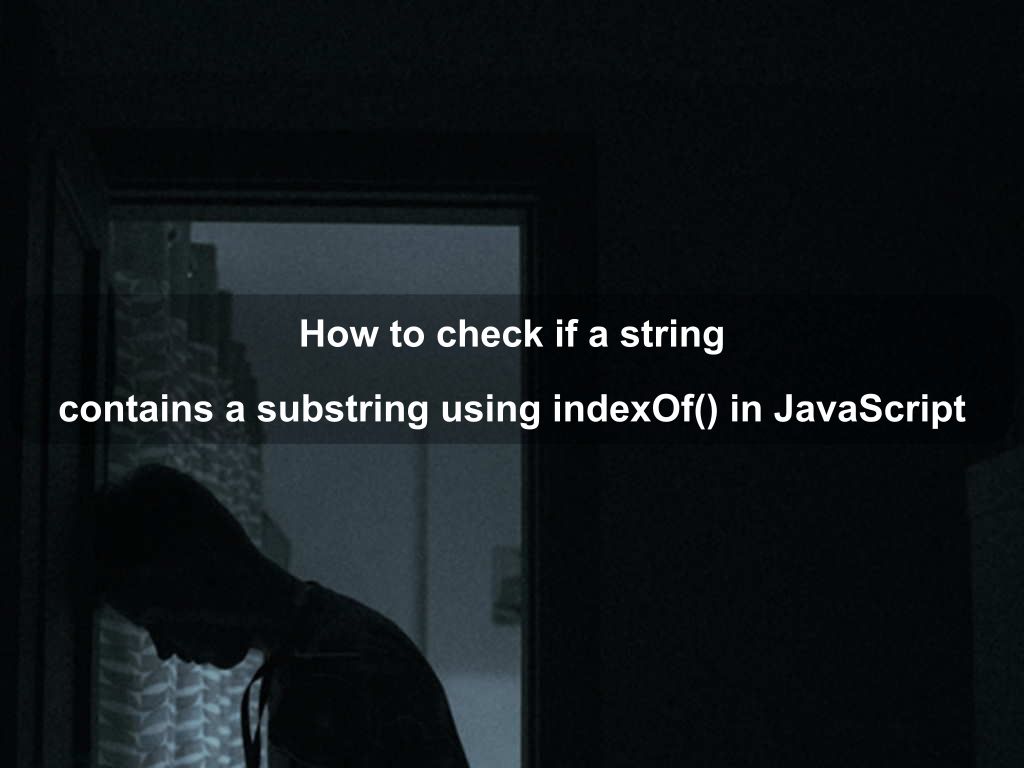 How to check if a string contains a substring using indexOf() in JavaScript | Coding Tips And Tricks