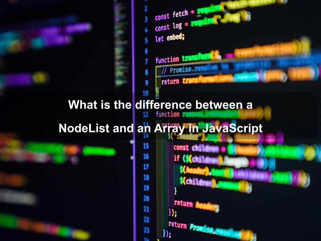 What is the difference between a NodeList and an Array in JavaScript | Coding Tips And Tricks