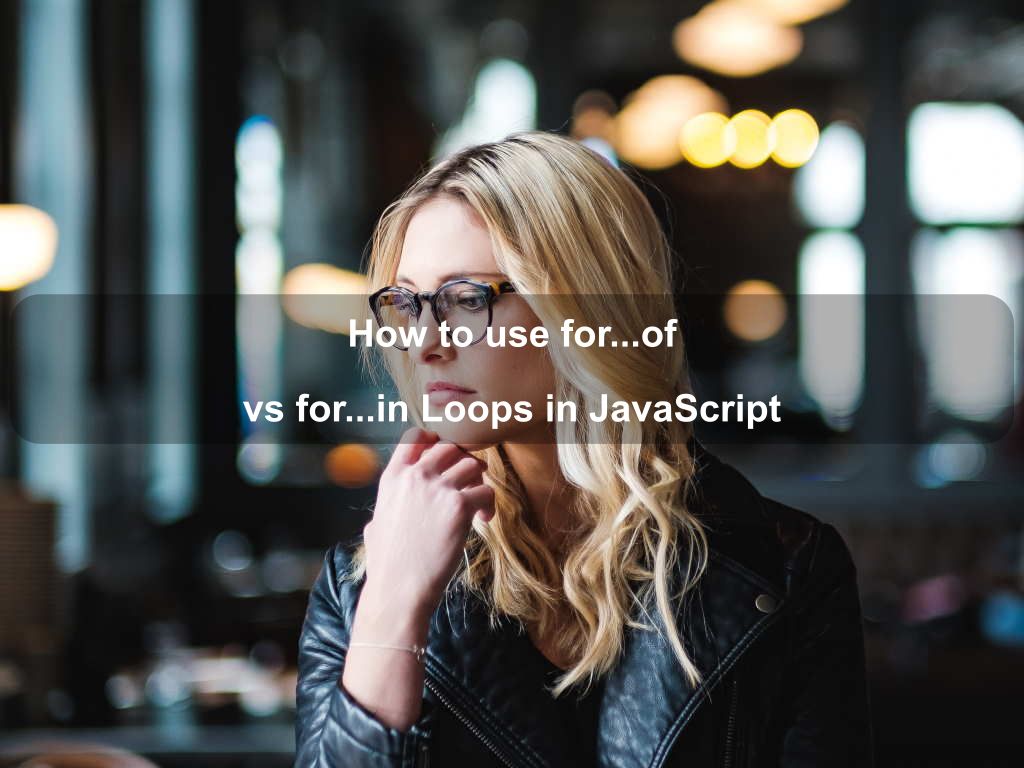 How to use for...of vs for...in Loops in JavaScript | Coding Tips And Tricks