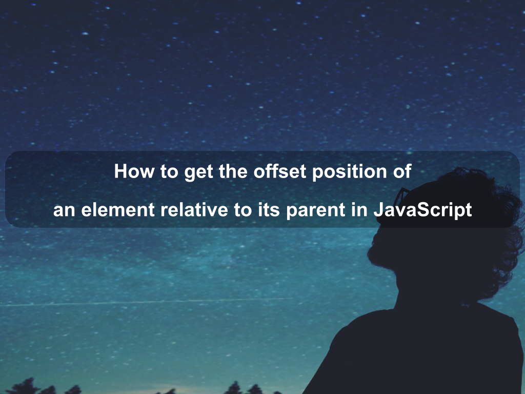 How to get the offset position of an element relative to its parent in JavaScript | Coding Tips And Tricks