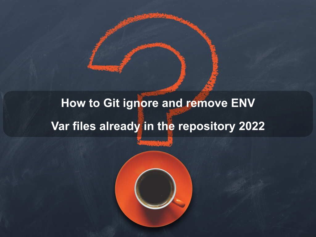 How to Git ignore and remove ENV Var files already in the repository 2022 | Coding Tips And Tricks