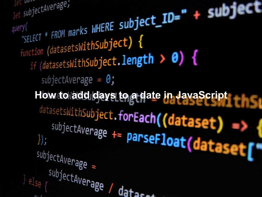 How To Add Days To A Date In JavaScript Coding Tips And Tricks