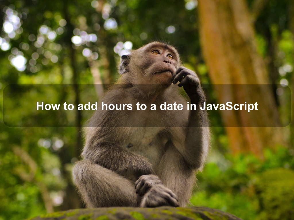 How to add hours to a date in JavaScript | Coding Tips And Tricks