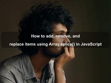 How to add, remove, and replace items using Array.splice() in JavaScript