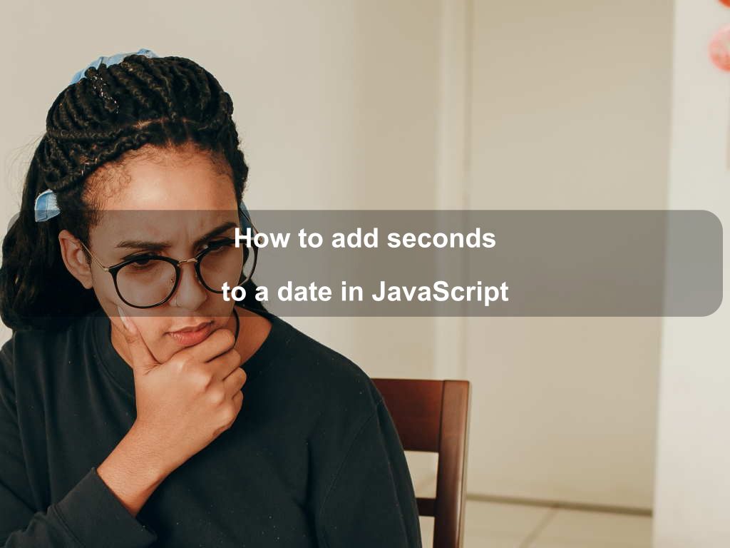 How to add seconds to a date in JavaScript | Coding Tips And Tricks