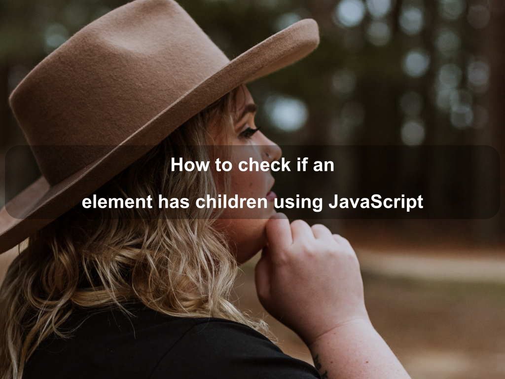 How to check if an element has children using JavaScript | Coding Tips And Tricks