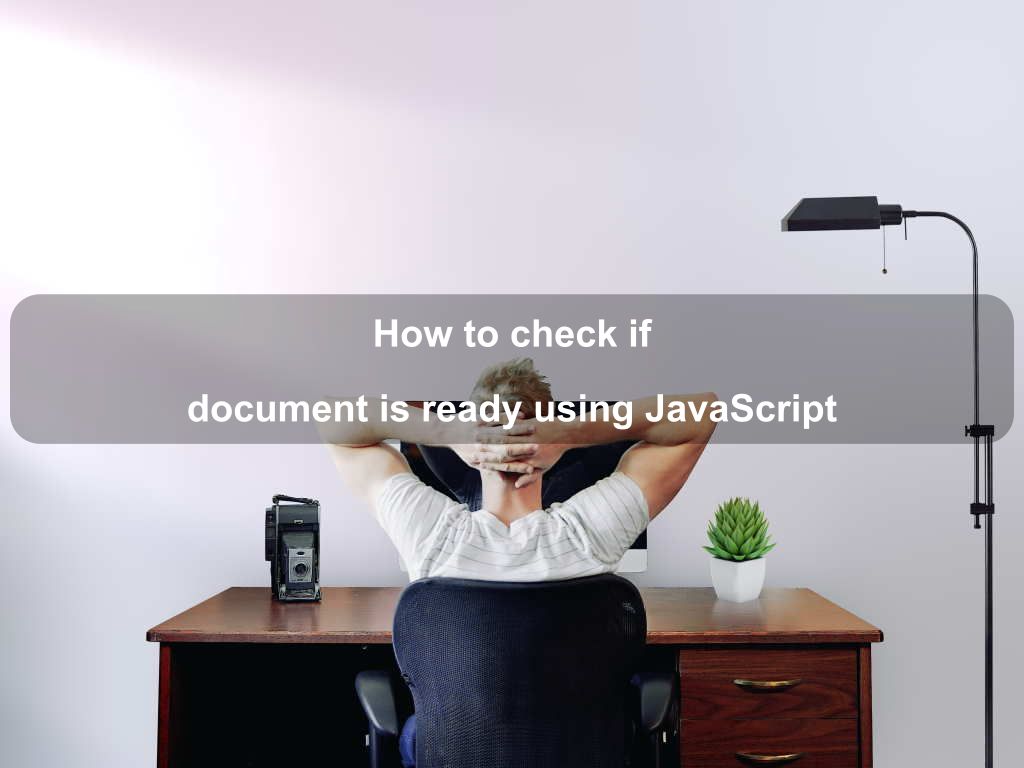 How to check if document is ready using JavaScript | Coding Tips And Tricks