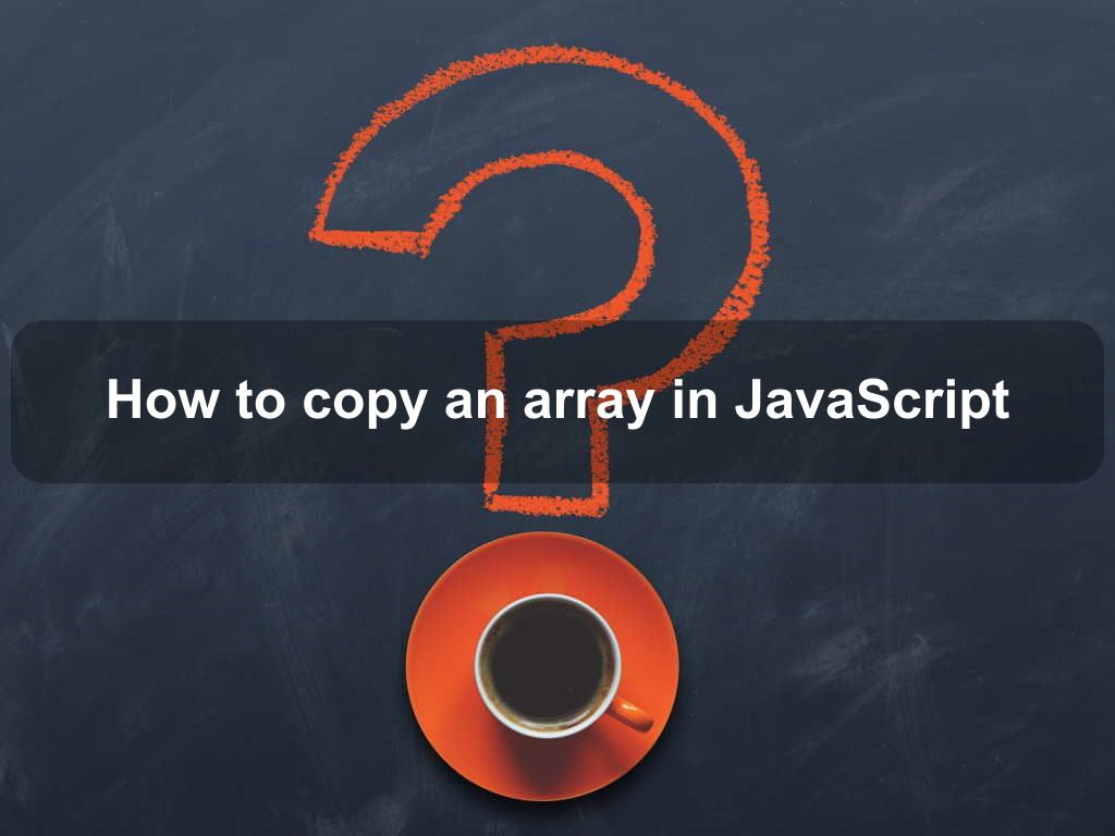 How to copy an array in JavaScript | Coding Tips And Tricks