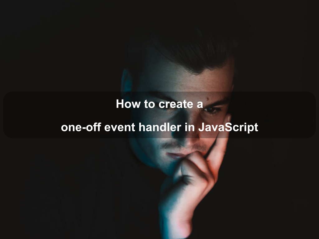 How to create a one-off event handler in JavaScript | Coding Tips And Tricks