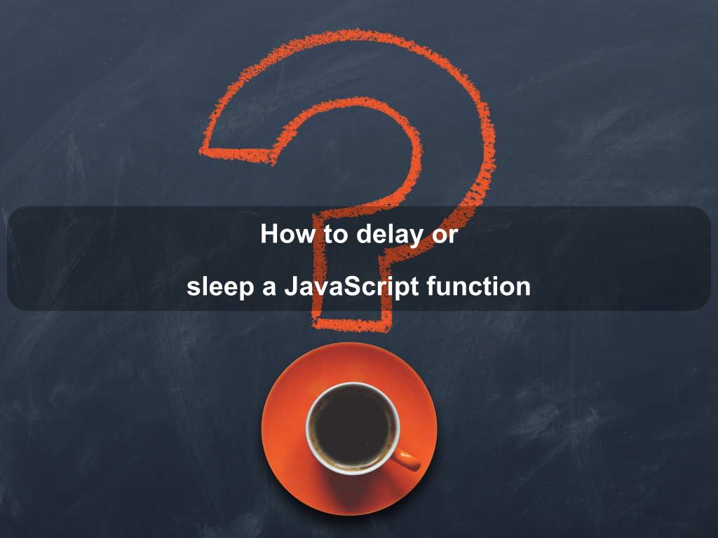 How to delay or sleep a JavaScript function | Coding Tips And Tricks