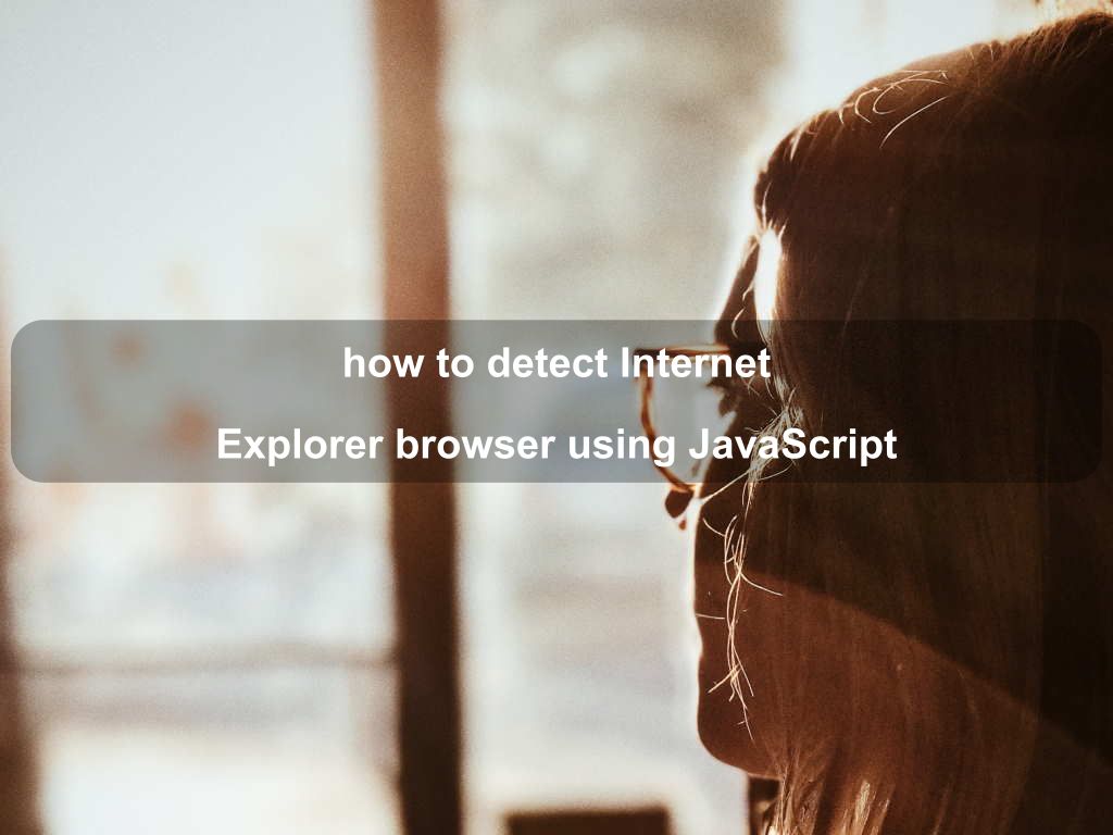 how to detect Internet Explorer browser using JavaScript | Coding Tips And Tricks