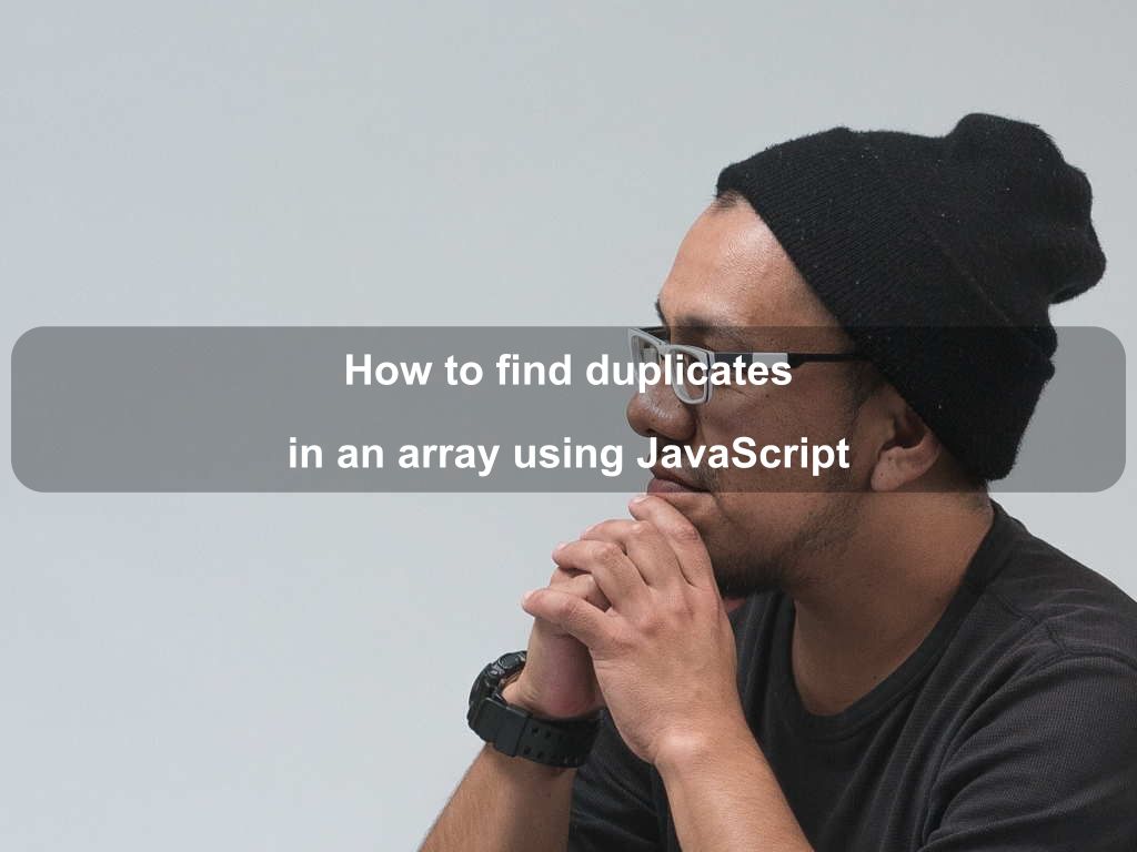 How to find duplicates in an array using JavaScript | Coding Tips And Tricks