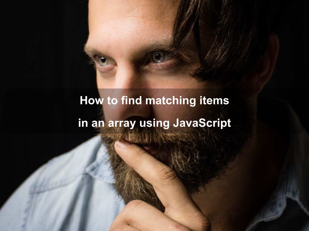 How to find matching items in an array using JavaScript | Coding Tips And Tricks