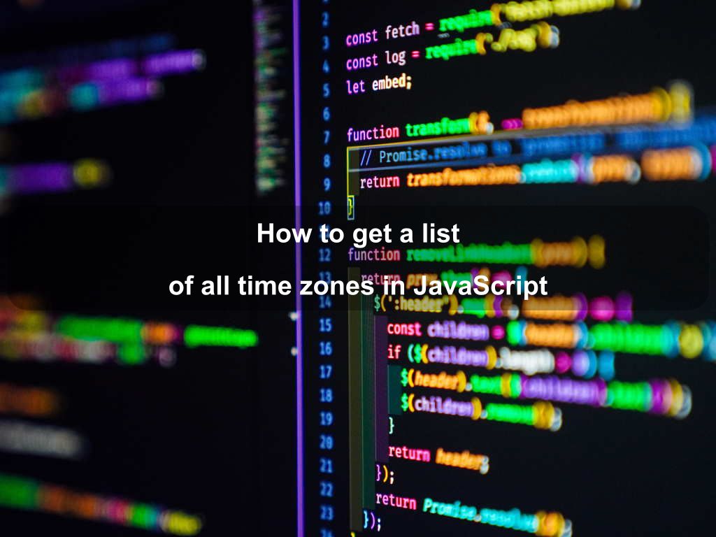 How to get a list of all time zones in JavaScript | Coding Tips And Tricks