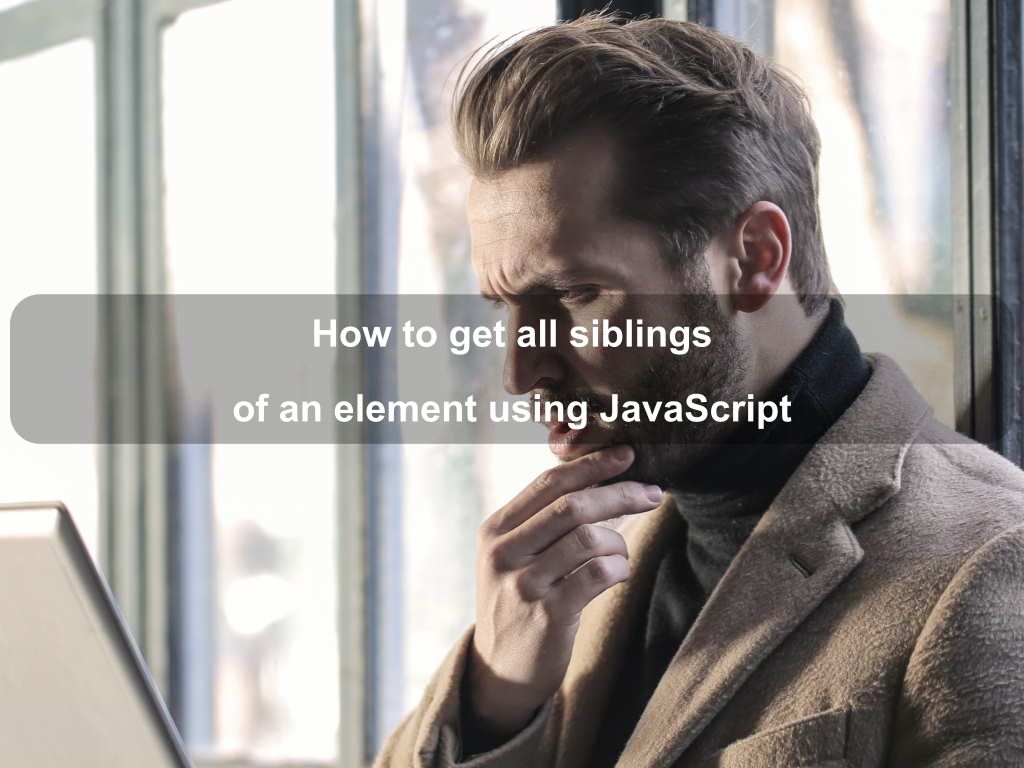 How to get all siblings of an element using JavaScript | Coding Tips And Tricks