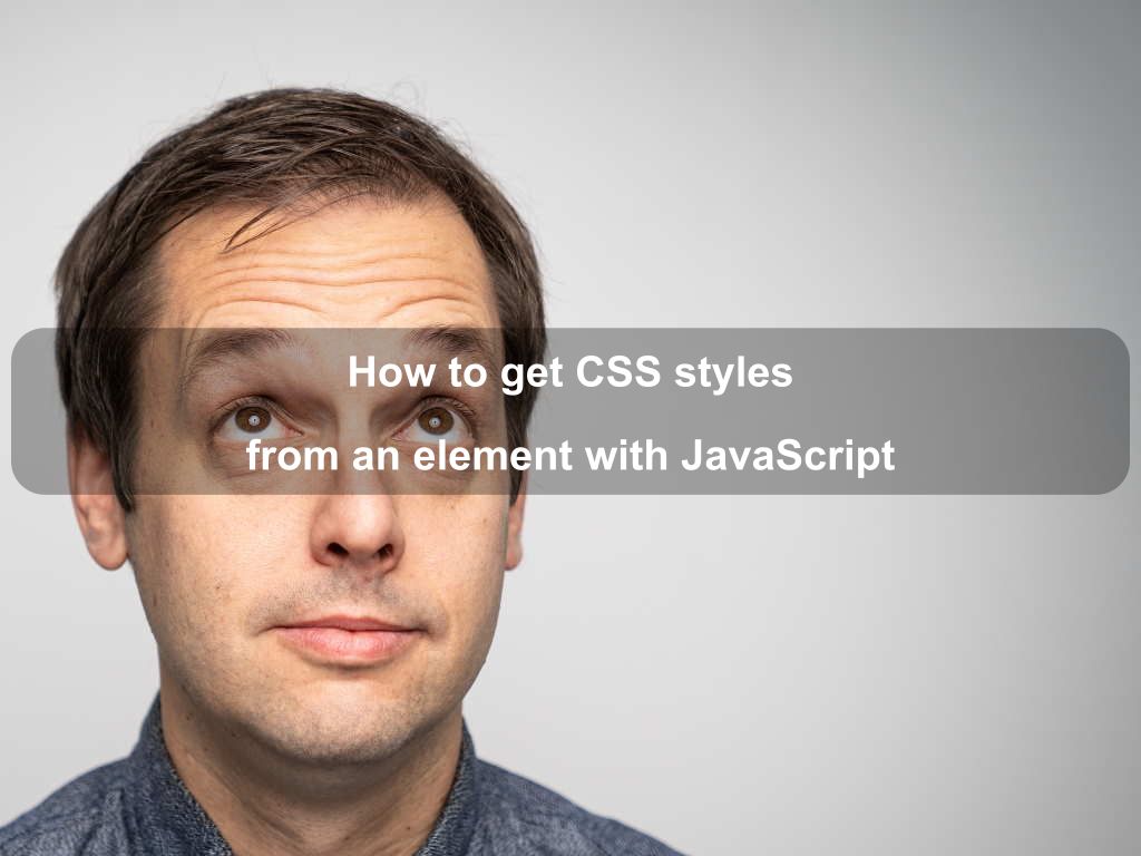 How to get CSS styles from an element with JavaScript | Coding Tips And Tricks