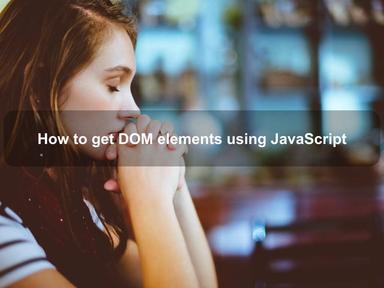 How to get DOM elements using JavaScript
