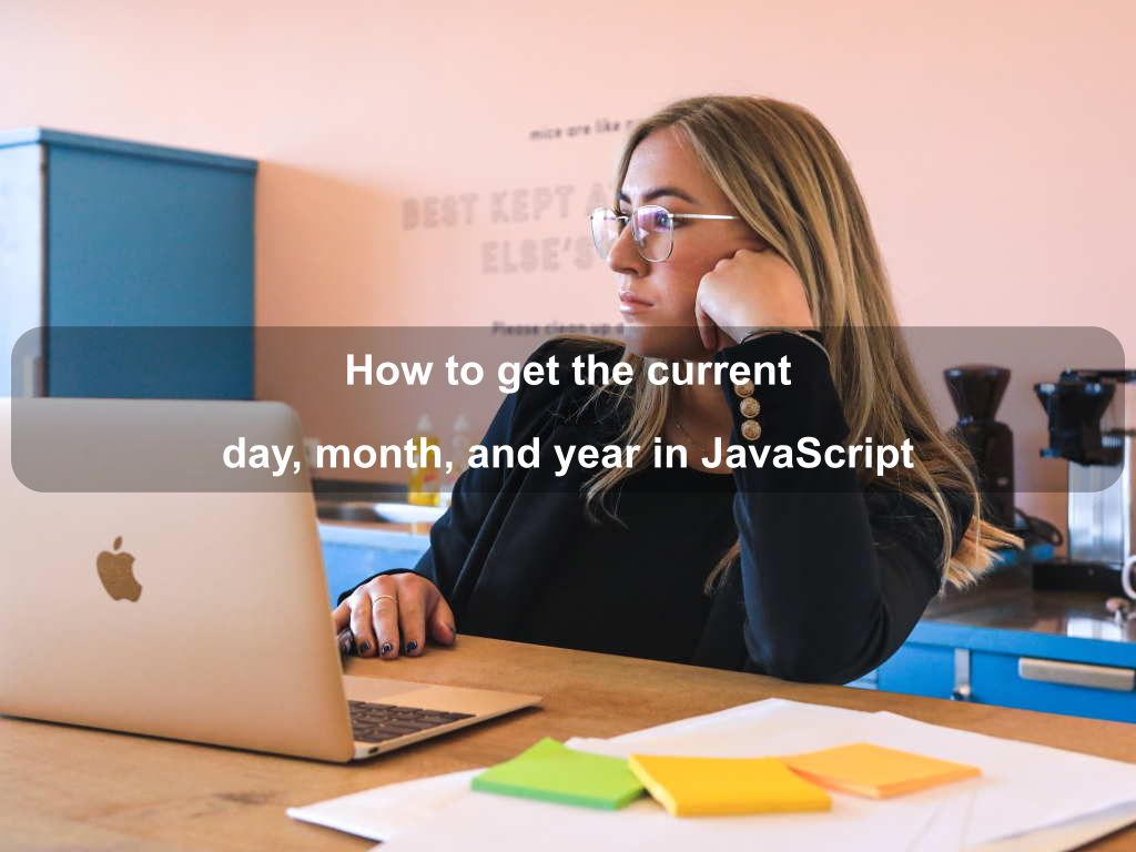How to get the current day, month, and year in JavaScript | Coding Tips And Tricks