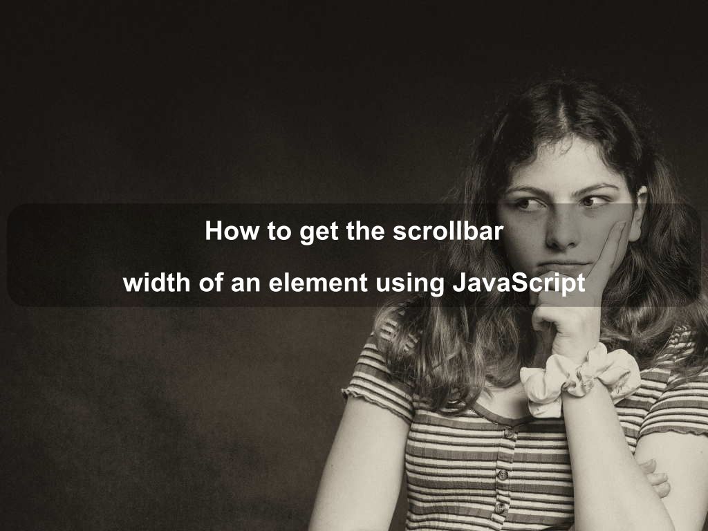 How to get the scrollbar width of an element using JavaScript | Coding Tips And Tricks