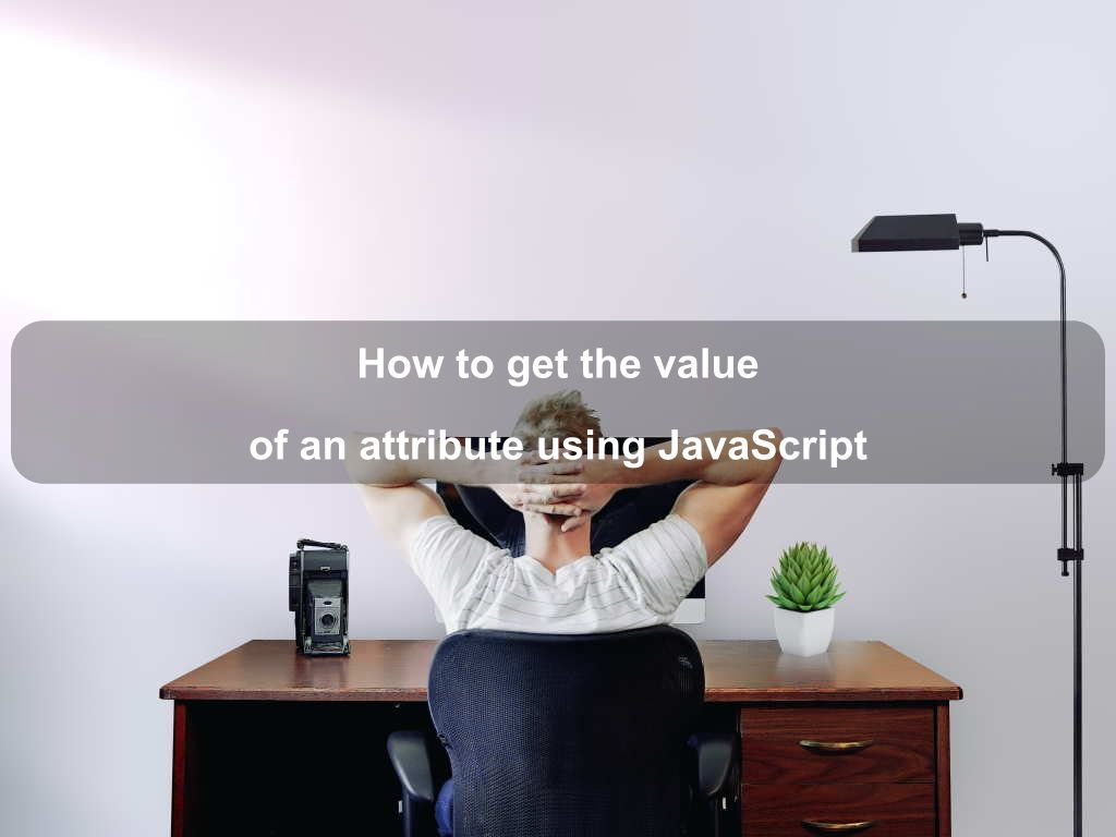 How to get the value of an attribute using JavaScript | Coding Tips And Tricks