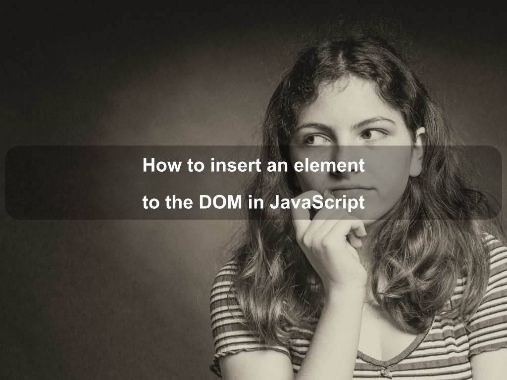 How to insert an element to the DOM in JavaScript | Coding Tips And Tricks