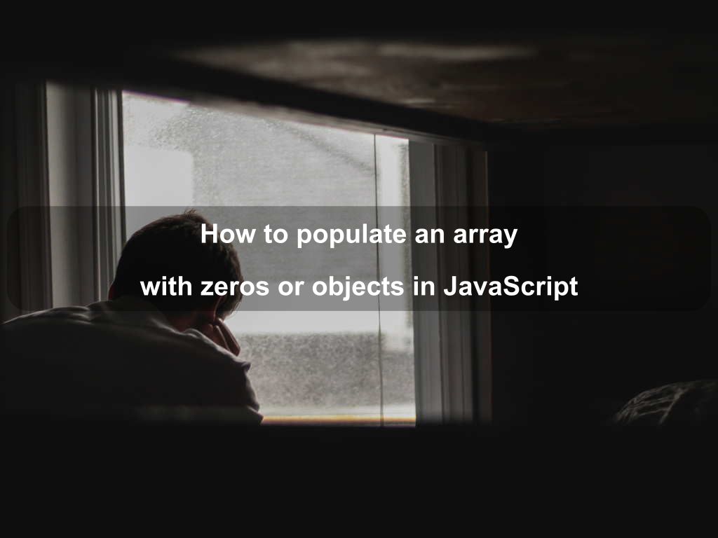 How to populate an array with zeros or objects in JavaScript | Coding Tips And Tricks