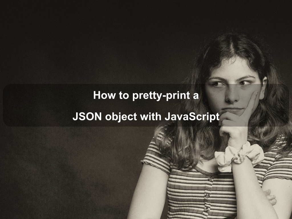 How to pretty-print a JSON object with JavaScript | Coding Tips And Tricks