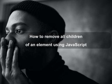 How to remove all children of an element using JavaScript