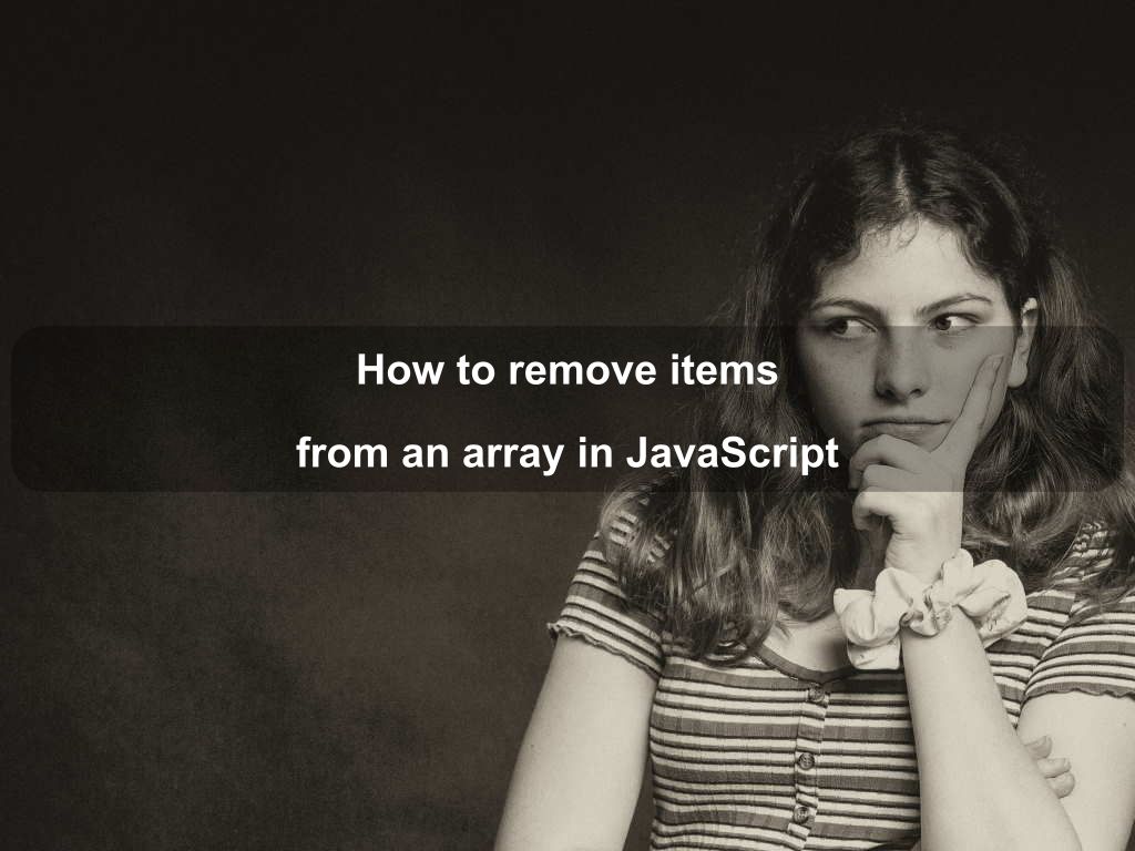 How to remove items from an array in JavaScript | Coding Tips And Tricks