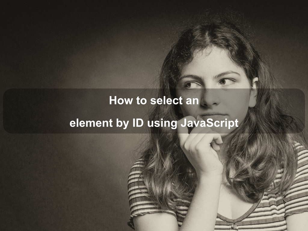 How to select an element by ID using JavaScript | Coding Tips And Tricks