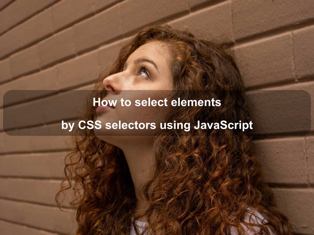 How to select elements by CSS selectors using JavaScript | Coding Tips And Tricks
