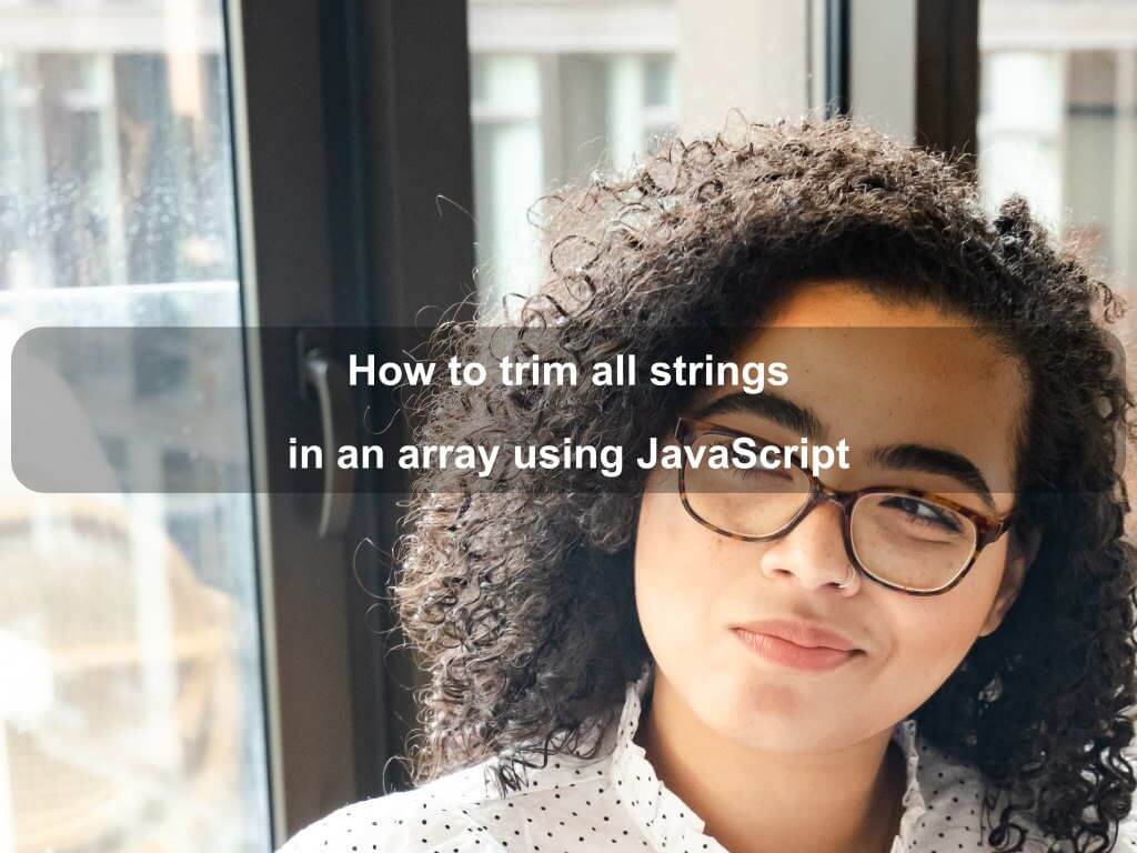 How to trim all strings in an array using JavaScript | Coding Tips And Tricks