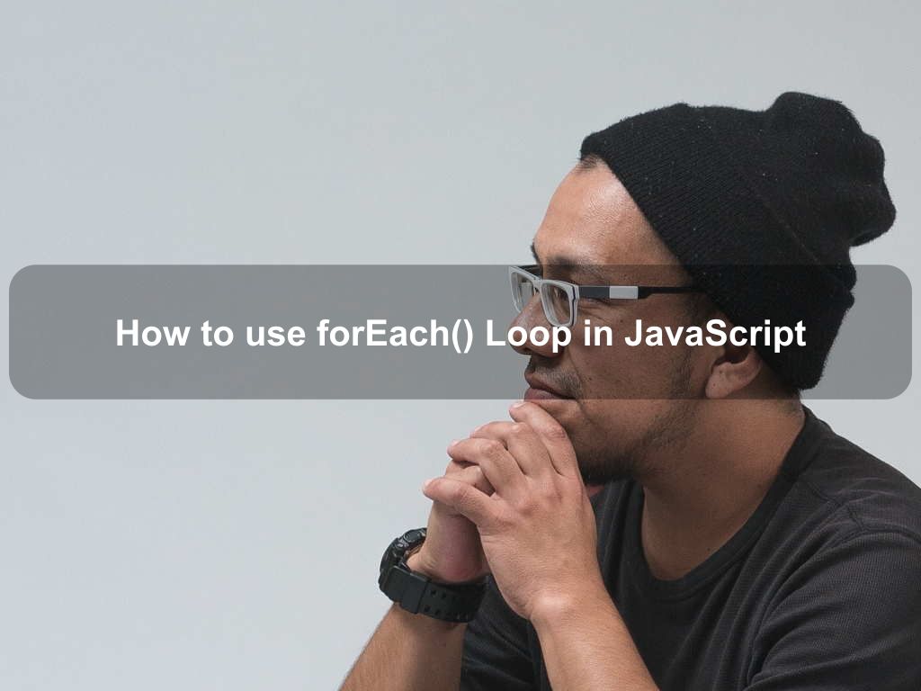 How to use forEach() Loop in JavaScript | Coding Tips And Tricks