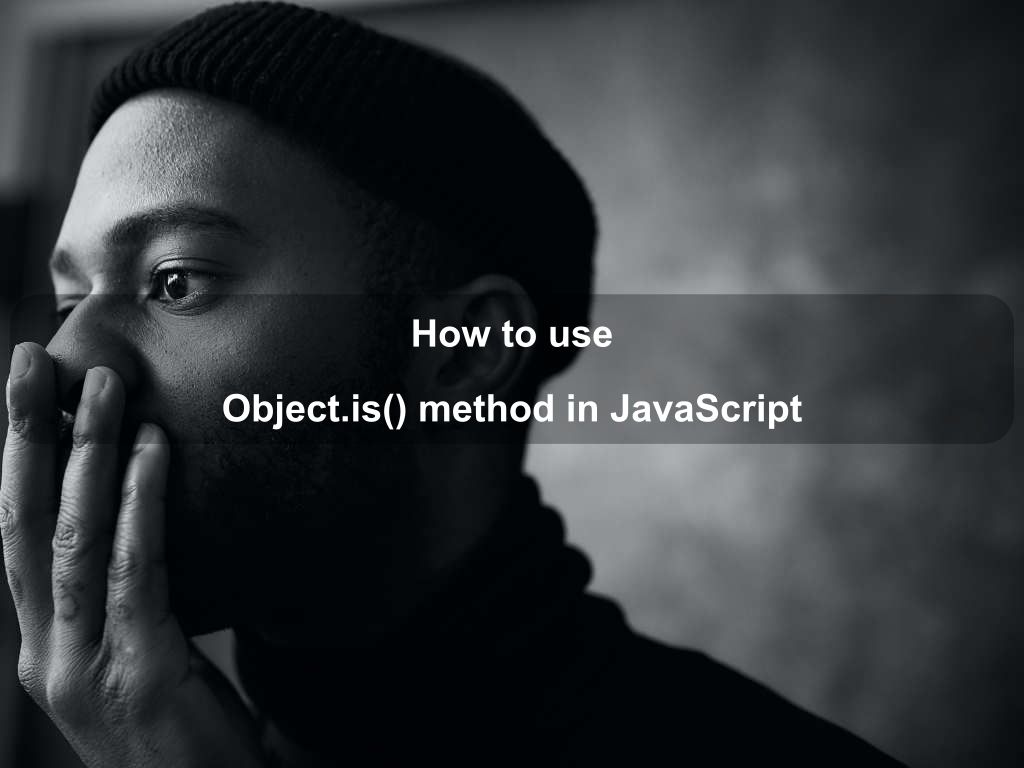 How to use Object.is() method in JavaScript | Coding Tips And Tricks