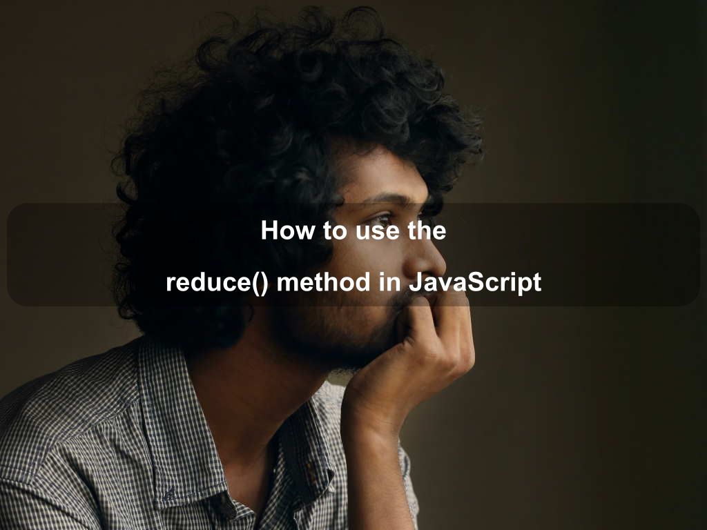 How to use the reduce() method in JavaScript | Coding Tips And Tricks