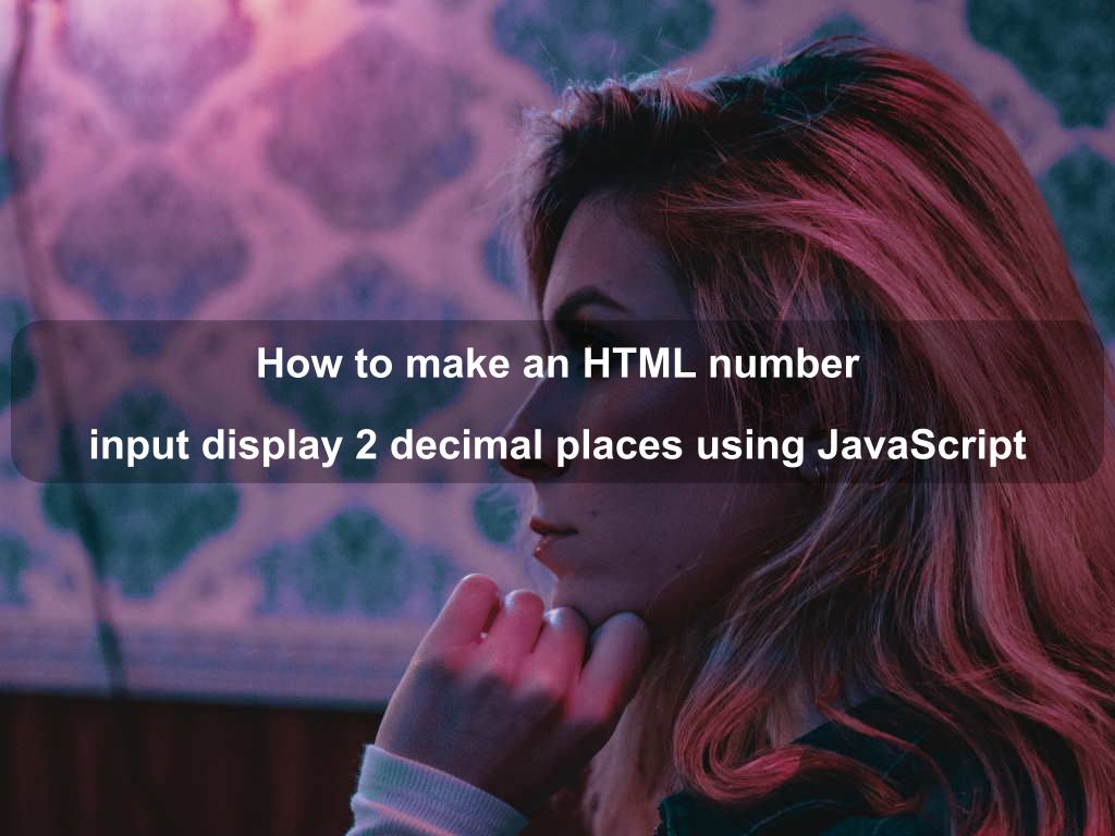 How to make an HTML number input display 2 decimal places using JavaScript | Coding Tips And Tricks