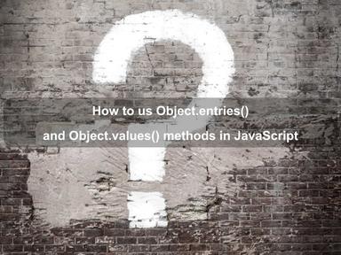 Object.entries() and Object.values() methods in JavaScript