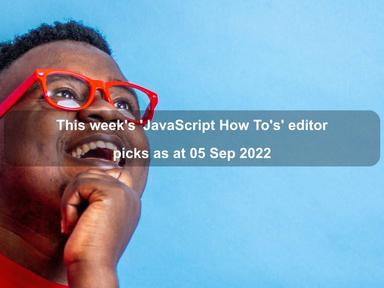 This week's 'JavaScript How To's' editor picks as at 05 Sep 2022