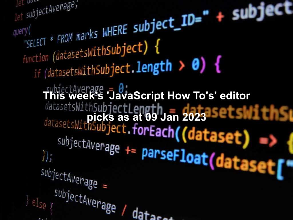 This week's 'JavaScript How To's' editor picks as at 09 Jan 2023 | Coding Tips And Tricks