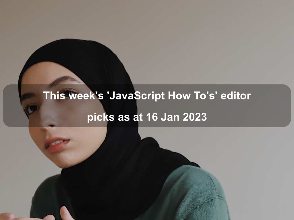 This week's 'JavaScript How To's' editor picks as at 16 Jan 2023 | Coding Tips And Tricks