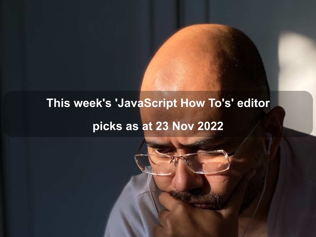 This week's 'JavaScript How To's' editor picks as at 23 Nov 2022 | Coding Tips And Tricks