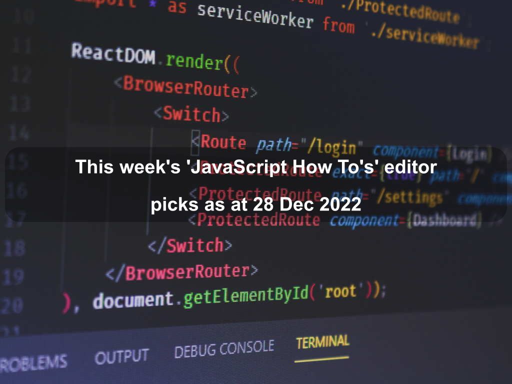 This week's 'JavaScript How To's' editor picks as at 28 Dec 2022 | Coding Tips And Tricks